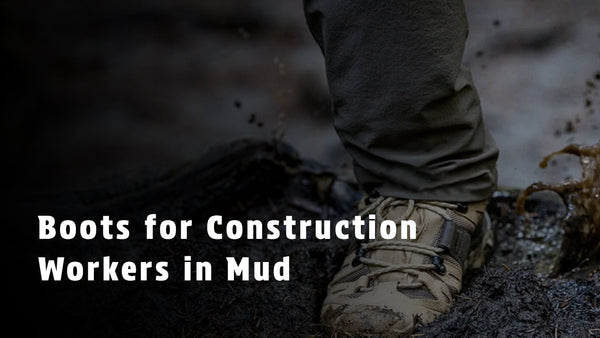 Boots for Construction Workers in Mud