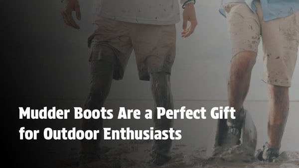 Why Mudder Boots Are a Perfect Gift for Outdoor Enthusiasts