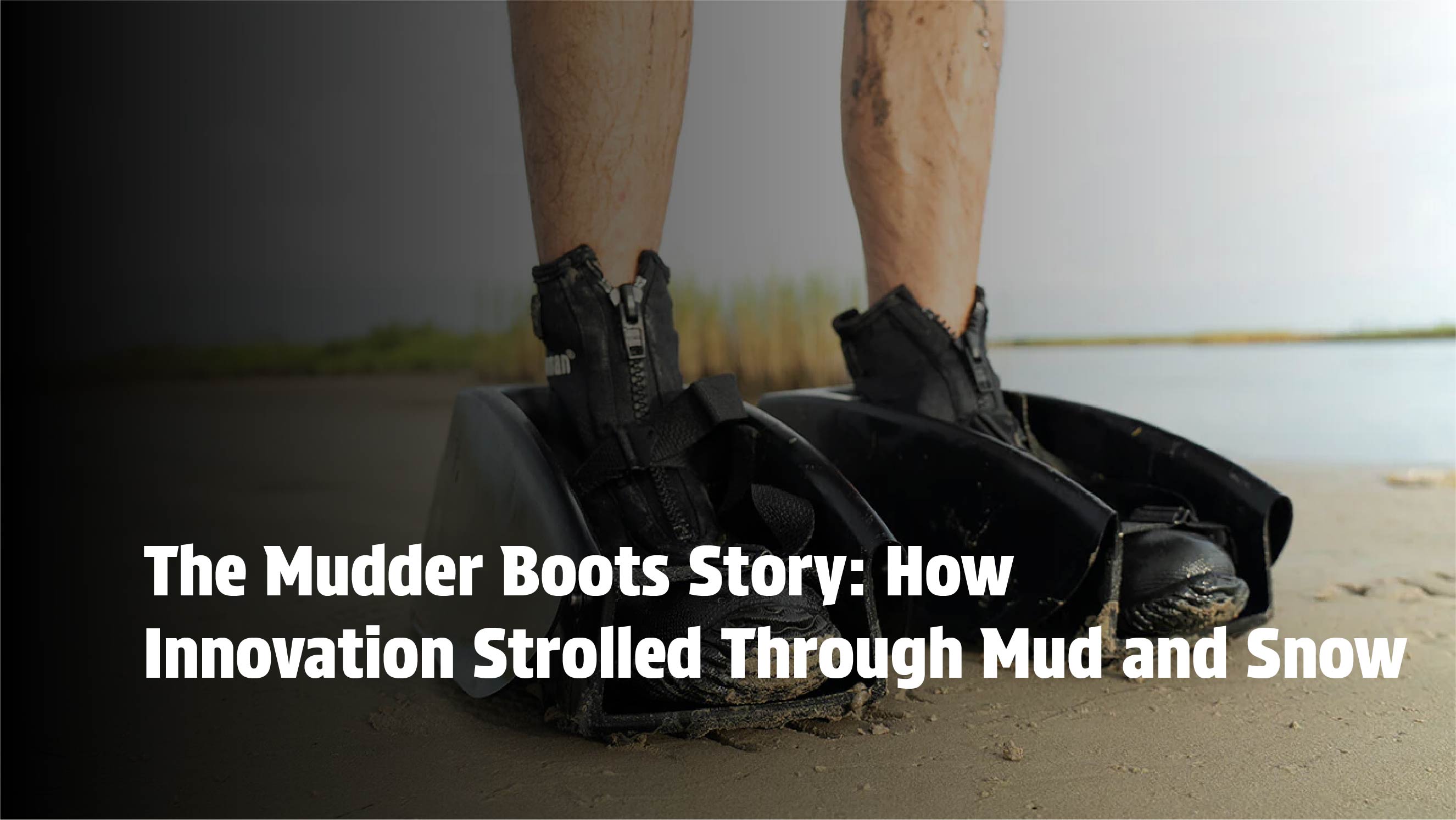 Person wearing Mudder Boots standing in sand near water, featuring the story of Mudder Boots innovation